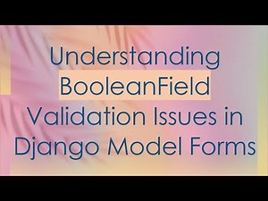 Understanding BooleanField Validation Issues in Django Model Forms