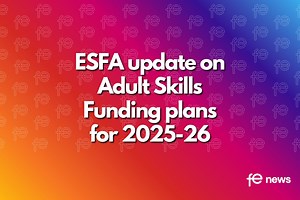 ESFA update on Adult Skills Funding plans for 2025-26 | FE News