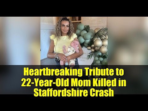Heartbreaking Tribute to 22-Year-Old Mom Killed in Staffordshire Crash