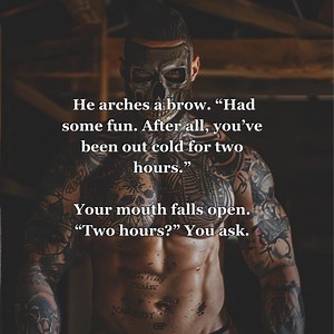 Her eyes flicker open, hazy and unfocused. They’re such a beautiful hue of green. It’s my new favorite color. The heater is positioned toward her to ensure she doesn’t get cold. I’m not a complete monster. “How are you feeling?” I ask. Her expression is confused and adorable. Her hips move slightly because she probably notices the fullness of the toys inside her. “What did you do?” I arch a brow. “Had some fun. After all, you’ve been out cold for two hours.” Her mouth falls open, and what I’d gi