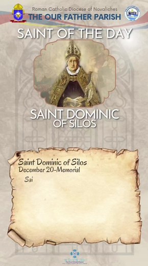 SAINT OF THE DAY Saint Dominic of Silos December 20 - Feast Day (c. 1000 – 1073) Patron of prisoners, pregnant women, and shepherds Today is the feast day of Saint Dominic de Silos. Ora pro nobis. Dominic de Silos was born in Navarre, Spain, a shepherding town in the Pyrenees. As a young boy and man, he served his father’s flocks as a shepherd, relishing the solitude of the shepherding life, and spending his days in quiet contemplation and prayer. He undertook his own studies, as few teachers we