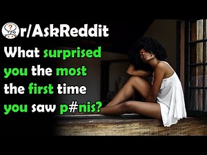 What surprised you the most the first time you saw p#nis? | r/AskReddit