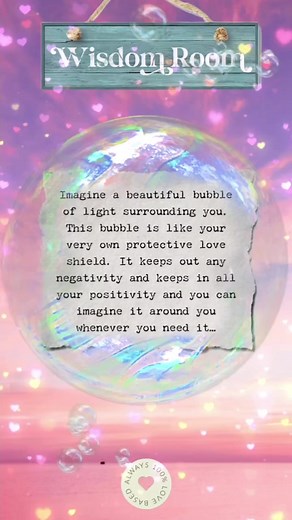 21 reactions · 20 shares | Imagine a beautiful bubble of light surrounding you. This bubble is like your very own protective love shield. It keeps out any negativity and keeps in all your positivity and you can imagine it around you whenever you need it… | Wisdom Room | Facebook