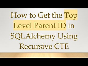 How to Get the Top Level Parent ID in SQLAlchemy Using Recursive CTE
