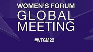Women’s Forum Global Meeting 2022 : il est temps d’agir pour le climat, la santé et la paix
