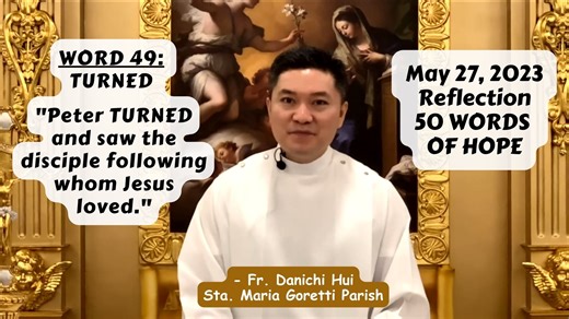 50 WORDS OF HOPE WORD 49: TURNED "Peter TURNED and saw the disciple following whom Jesus loved" - Reflection by Fr. Danichi Hui on May 27, 2023 Subscribe to our YouTube Channel, Sta. Maria Goretti Parish https://youtube.com/@stamariagorettiparish Follow and Like our FB Page, Sta Maria Goretti Parish https://www.facebook.com/stamariagorettiparish https://www.facebook.com/frjasonlaguerta #stamariagorettiparish #frdanichihui #50wordsofhope | Sta. Maria Goretti Parish