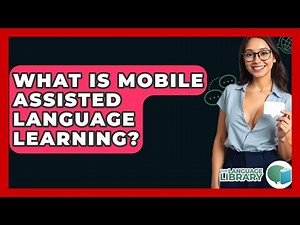 What Is Mobile Assisted Language Learning? - The Language Library