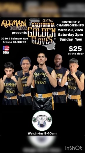 This weekends Central CA Golden Gloves 3/02 Saturday 3/03 Sunday 4/12 Friday Open & Novice Champions advance to the 2024 CA State Championships 4/27-28 in Southern California Matches are set Bout sheet will be out soon Brackets are dated. Please try to figure out ur fight date before calling me All Centeal CA Females advance to the State Championships *2025 CA State Championship will be in Fresno CA The Central California Golden Gloves will be at our gym on Saturday 3/02 2pm & Sunday 3/03 1pm & 