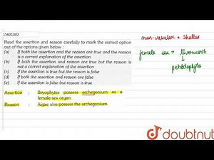 Assertion: Bryophytes possess archegonium as a female sex organ. Reason: Algae also possess