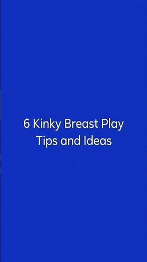 6 Kinky Breast Play Tips and Ideas