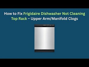How to Fix Frigidaire Dishwasher Not Cleaning Top Rack – Upper Arm/Manifold Clogs