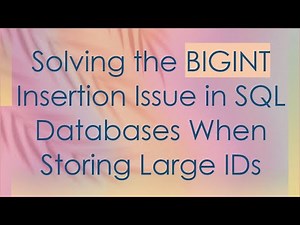 Solving the BIGINT Insertion Issue in SQL Databases When Storing Large IDs