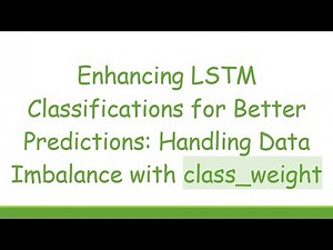 Enhancing LSTM Classifications for Better Predictions: Handling Data Imbalance with class_weight