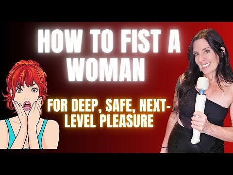 How-To Fist a Woman for Deep, Safe, Next-Level Pleasure