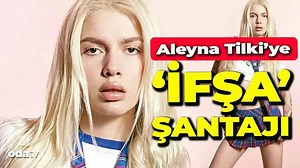 Aleyna Tilki’ye 'ifşa' şantajı!