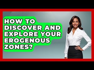 How To Discover And Explore Your Erogenous Zones? - The Love Workshop