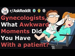Gynecologists Reaveal Awkward Moments With a Patient (r/Askreddit)