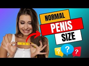 WHAT IS THE NORMAL SIZE OF THE PENIS? HOW TO CORRECTLY MEASURE THE SIZE AND THICKNESS?