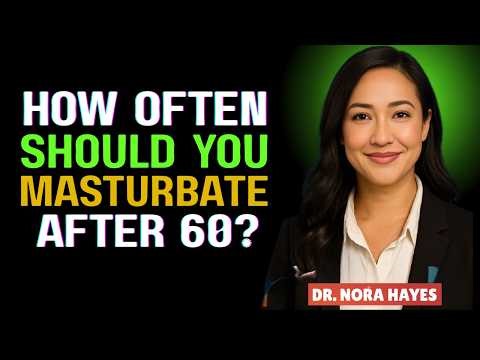 Urologist Reveals: The Perfect Masturbation Rhythm for Men Over 60 | Dr. Nora Hayes
