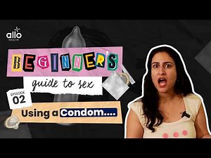 "Condom Kaise USE Kare? Sahi Tarika & Safety | Ep -2 | Beginner's Guide to Safe Sex | Allo Health