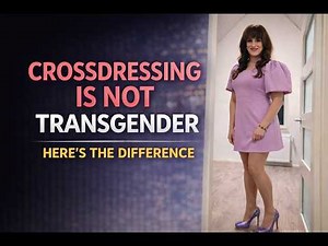 Crossdressing Is NOT Transgender – Here’s the Difference