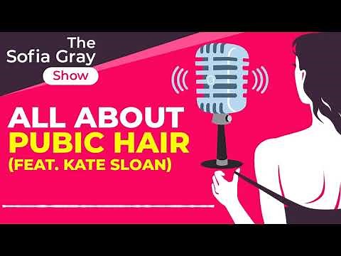 All About Pubic Hair (feat. Kate Sloan) - The Sofia Gray Show