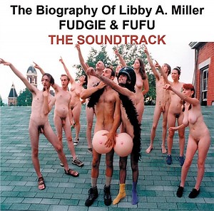 Fudgie & Fufu - The Biography Of Libby A. Miller - The Soundtrack
