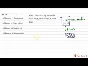 When a solution containg non- volatile soute freezes, which equilibrium would exist?