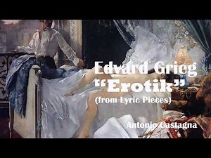 Edvard Grieg : Erotik (Poème érotique) op. 43 n. 5 ( Lyric Pieces ) - Antonio Castagna