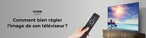 Comment bien régler l'image de sa TV ?