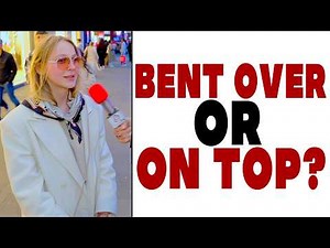 Would girls rather be bent over on top? | Shocking Answers by Girls