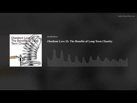 Obedient Love 33: The Benefits of Long Term Chastity