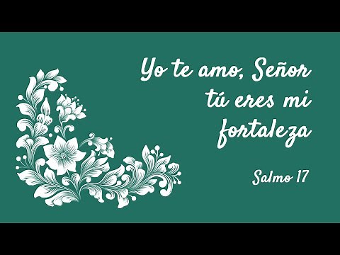 Salmo 17 - Yo te amo, Señor; tú eres mi fortaleza