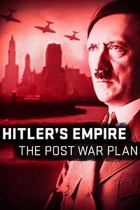 Hitler's Empire: The Post War Plan (2017-2018) - TV Show