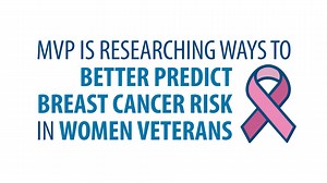 Researchers at the VA’s Million Veteran Program are finding ways to better predict breast cancer risk in women Veterans. Join MVP so we can make more discoveries for Veterans like you. Visit www.mvp.va.gov to learn more. | U.S. Department of Veterans Affairs