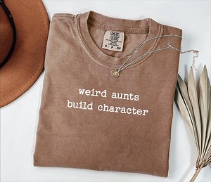 Comfort Colors® Weird Aunts Build Character Shirt, Cool Aunts Shirt, New Aunt Shirt, Aunt Announcement Gift, Mothers Day Gift, Aunt Birthday - Etsy