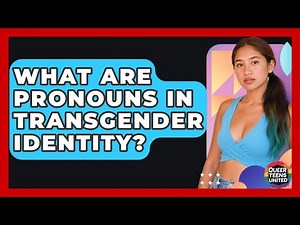 What Are Pronouns In Transgender Identity? - Queer Teens United
