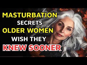 Doctor warns: 5 Masturbation Secrets OLDER WOMEN Wish They Knew Sooner | Life Lessons for Seniors