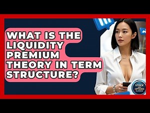 What Is The Liquidity Premium Theory In Term Structure? - Stock and Options Playbook