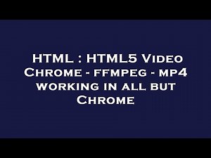 HTML : HTML5 Video Chrome - ffmpeg - mp4 working in all but Chrome