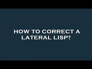 How to correct a lateral lisp?