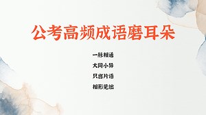 公考高频成语磨耳朵，一脉相通、大同小异、只言片语、相形见绌