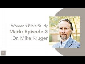 Charlotte: Women's Bible Study w/ Dr. Mike Kruger- The Gospel of Mark, Episode 3