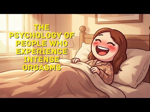 The Psychology of People Who Experience Intense Orgasms