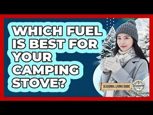 Which Fuel Is Best For Your Camping Stove?