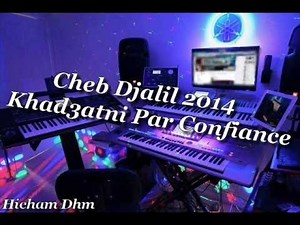 Cheb DjaliL - 2014 KHad3atni par Confiance : (Hicham)