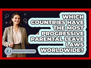Which Countries Have The Most Progressive Parental Leave Laws Worldwide? - Gender Equality Network
