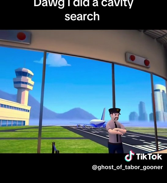 Dawg I did a cavity search
