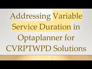 Addressing Variable Service Duration in Optaplanner for CVRPTWPD Solutions