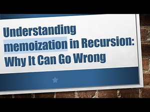 Understanding memoization in Recursion: Why It Can Go Wrong